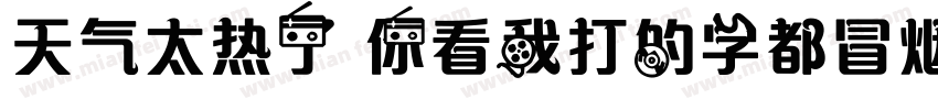 天气太热了 你看我打的字都冒烟了字体转换